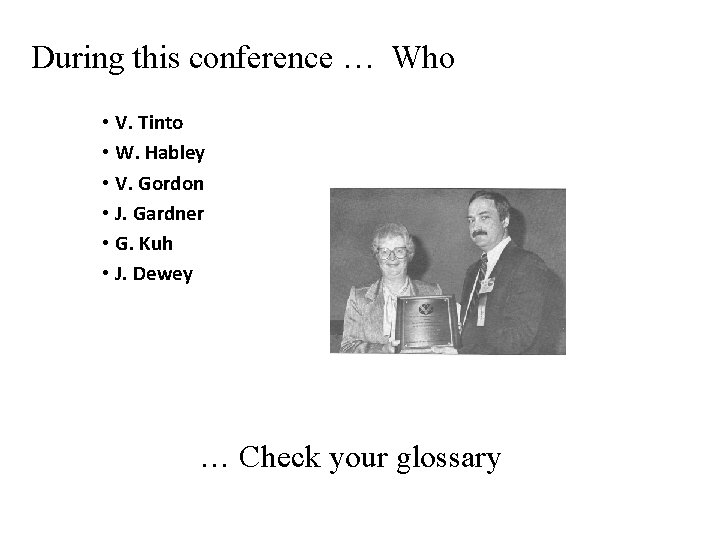 During this conference … Who • V. Tinto • W. Habley • V. Gordon