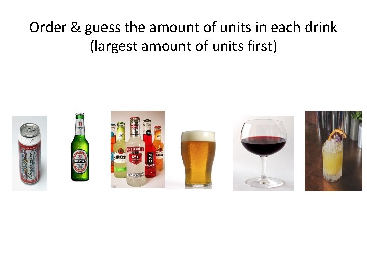 Order & guess the amount of units in each drink (largest amount of units