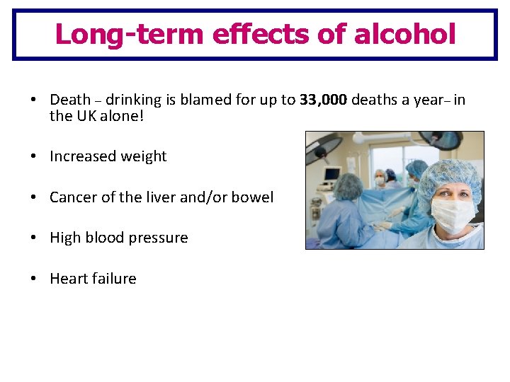 Long-term effects of alcohol • Death – drinking is blamed for up to 33,