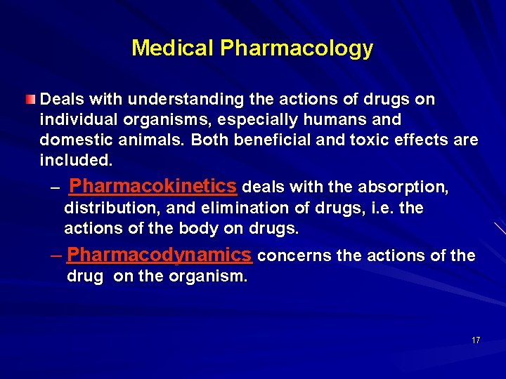Medical Pharmacology Deals with understanding the actions of drugs on individual organisms, especially humans