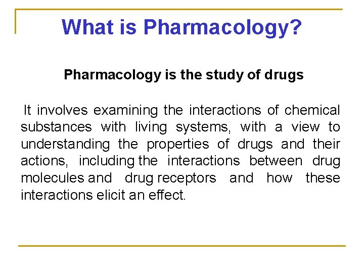 What is Pharmacology? Pharmacology is the study of drugs It involves examining the interactions