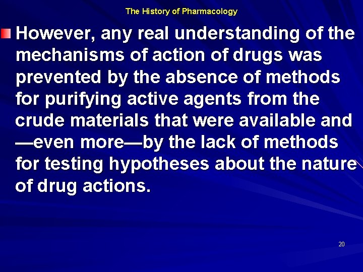 The History of Pharmacology However, any real understanding of the mechanisms of action of