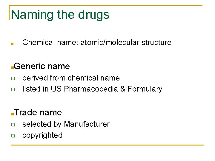 Naming the drugs ■ Chemical name: atomic/molecular structure ■Generic ❑ ❑ derived from chemical