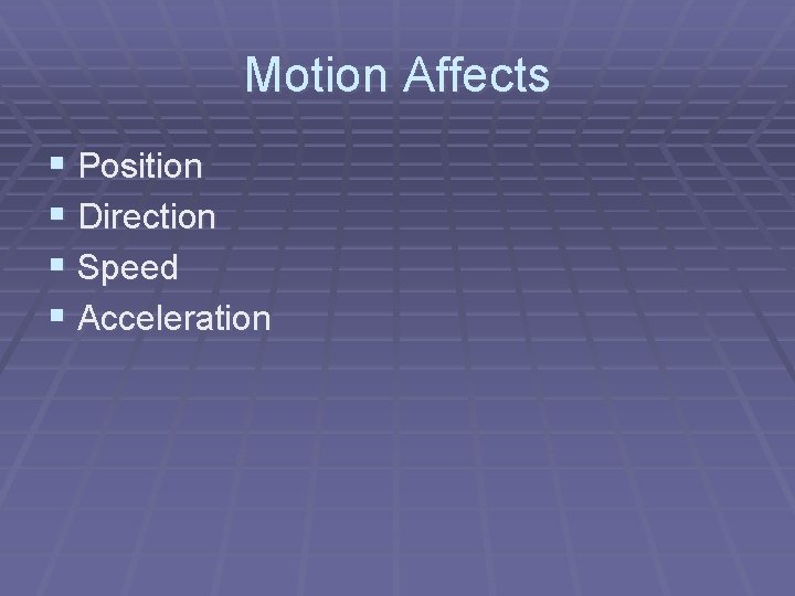 Motion Affects § Position § Direction § Speed § Acceleration 