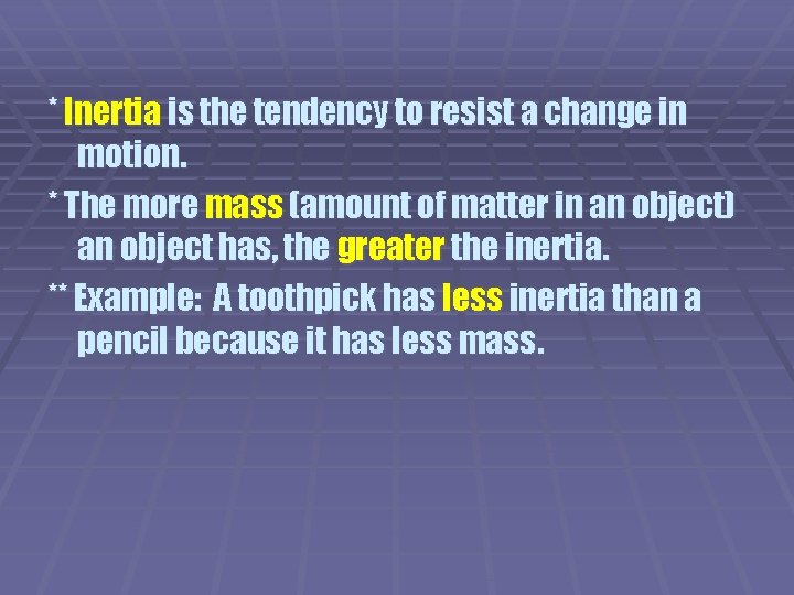 * Inertia is the tendency to resist a change in motion. * The more