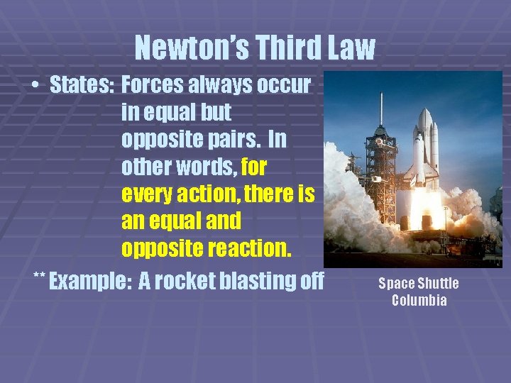 Newton’s Third Law • States: Forces always occur in equal but opposite pairs. In