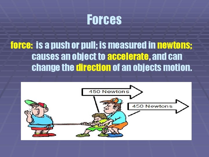 Forces force: is a push or pull; is measured in newtons; causes an object