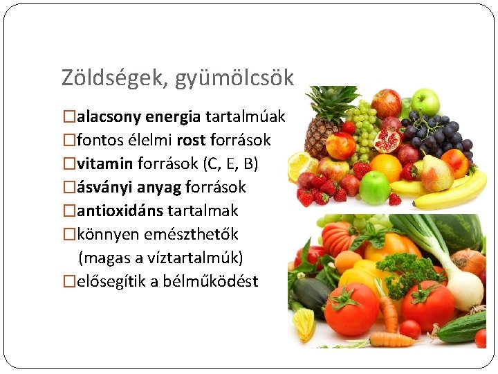 Zöldségek, gyümölcsök �alacsony energia tartalmúak �fontos élelmi rost források �vitamin források (C, E, B)