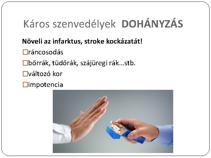 Káros szenvedélyek DOHÁNYZÁS Növeli az infarktus, stroke kockázatát! �ráncosodás �bőrrák, tüdőrák, szájüregi rák…stb. �változó