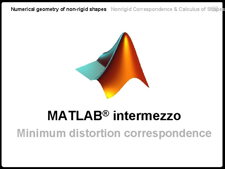 Numerical geometry of non-rigid shapes Nonrigid Correspondence & Calculus of Shapes 22 ® MATLAB Numerical geometry of non-rigid shapes Nonrigid Correspondence & Calculus of Shapes 22 ® MATLAB