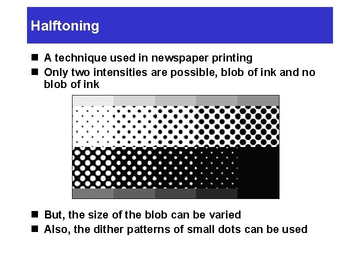 Halftoning n A technique used in newspaper printing n Only two intensities are possible,