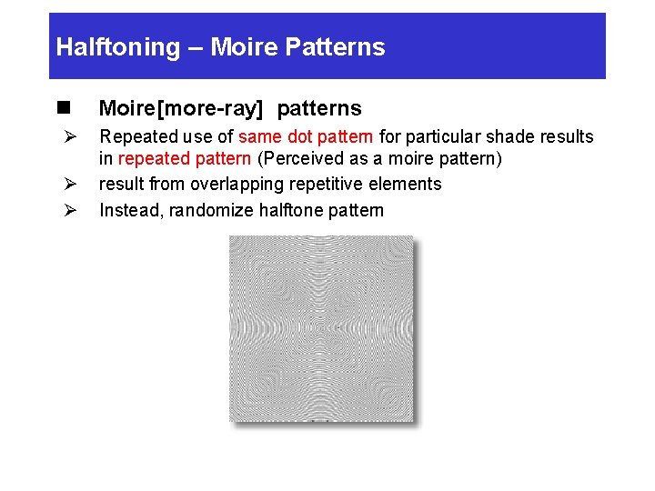 Halftoning – Moire Patterns n Ø Ø Ø Moire[more-ray] patterns Repeated use of same