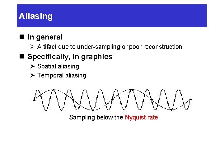 Aliasing n In general Ø Artifact due to under-sampling or poor reconstruction n Specifically,