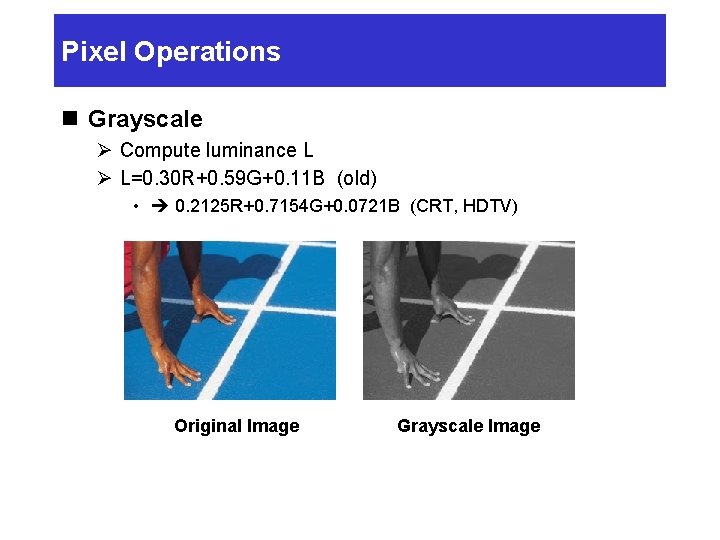 Pixel Operations n Grayscale Ø Compute luminance L Ø L=0. 30 R+0. 59 G+0.