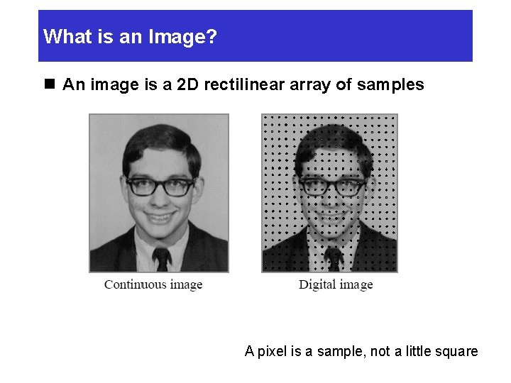 What is an Image? n An image is a 2 D rectilinear array of