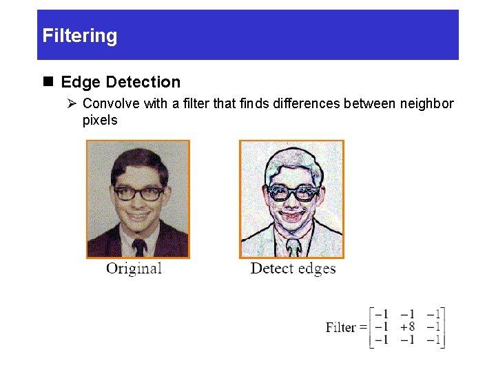 Filtering n Edge Detection Ø Convolve with a filter that finds differences between neighbor