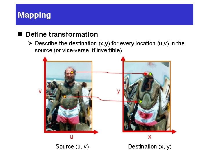 Mapping n Define transformation Ø Describe the destination (x, y) for every location (u,