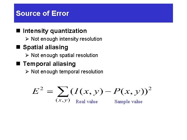 Source of Error n Intensity quantization Ø Not enough intensity resolution n Spatial aliasing