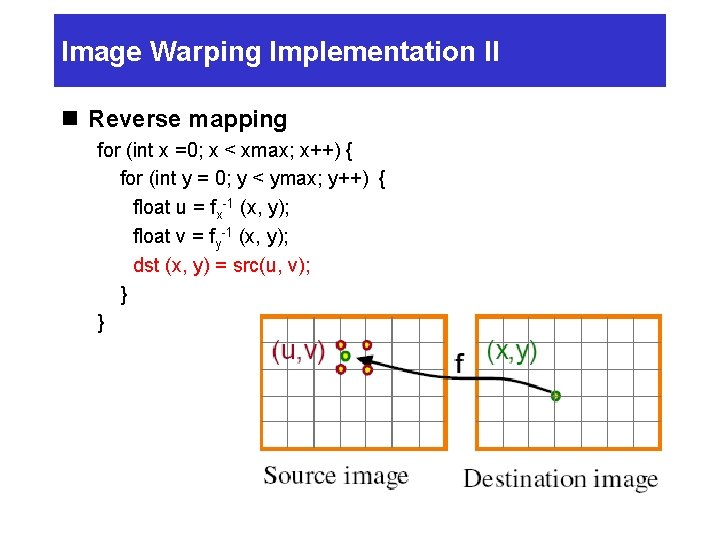 Image Warping Implementation II n Reverse mapping for (int x =0; x < xmax;