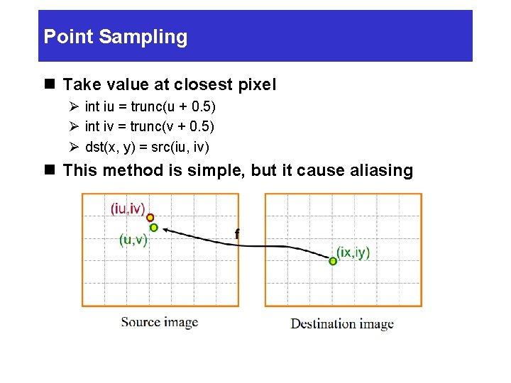 Point Sampling n Take value at closest pixel Ø int iu = trunc(u +