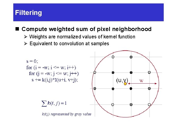 Filtering n Compute weighted sum of pixel neighborhood Ø Weights are normalized values of