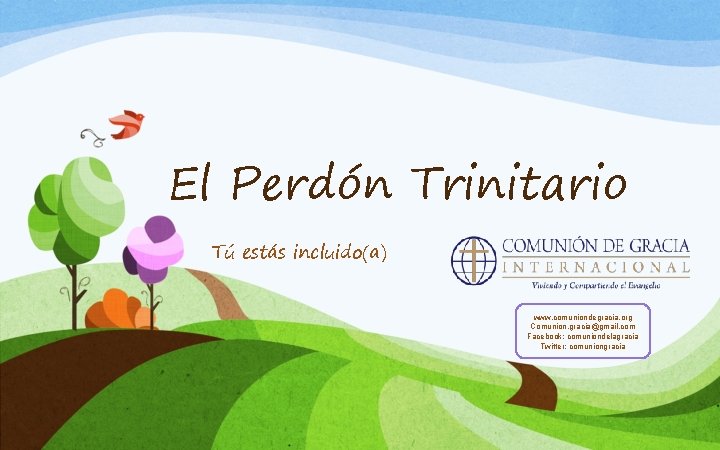 El Perdón Trinitario Tú estás incluido(a) www. comuniondegracia. org Comunion. gracia@gmail. com Facebook: comuniondelagracia