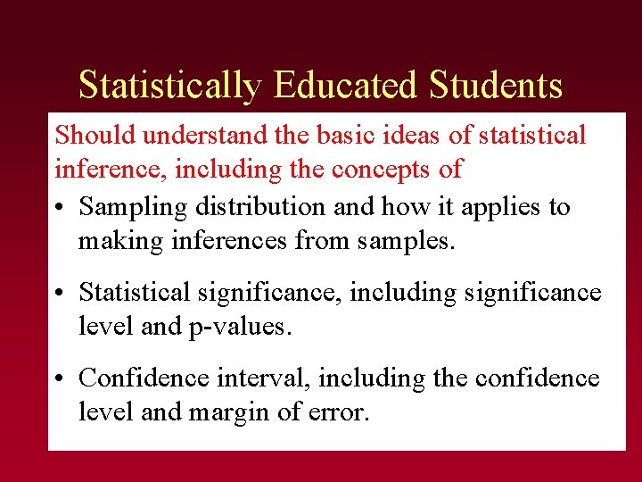 Statistically Educated Students Should understand the basic ideas of statistical inference, including the concepts Statistically Educated Students Should understand the basic ideas of statistical inference, including the concepts