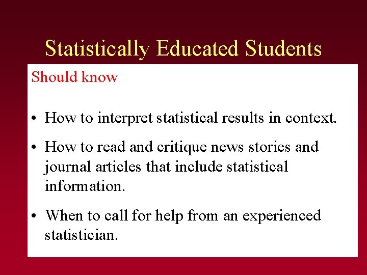 Statistically Educated Students Should know • How to interpret statistical results in context. • Statistically Educated Students Should know • How to interpret statistical results in context. •