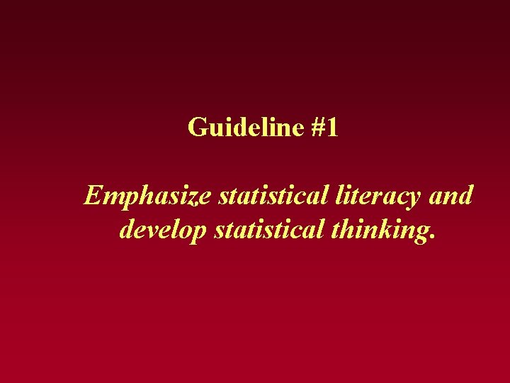 Guideline #1 Emphasize statistical literacy and develop statistical thinking. Guideline #1 Emphasize statistical literacy and develop statistical thinking.