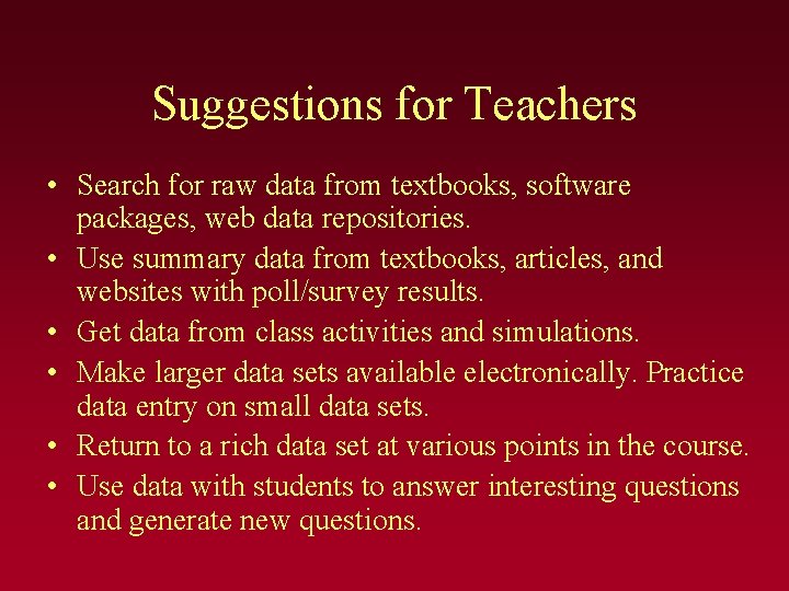 Suggestions for Teachers • Search for raw data from textbooks, software packages, web data Suggestions for Teachers • Search for raw data from textbooks, software packages, web data