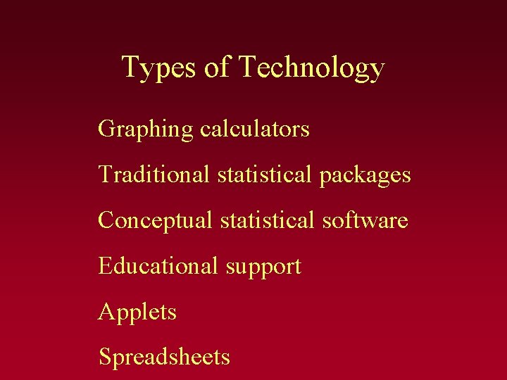 Types of Technology Graphing calculators Traditional statistical packages Conceptual statistical software Educational support Applets Types of Technology Graphing calculators Traditional statistical packages Conceptual statistical software Educational support Applets