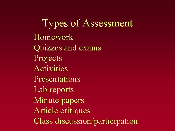Types of Assessment Homework Quizzes and exams Projects Activities Presentations Lab reports Minute papers Types of Assessment Homework Quizzes and exams Projects Activities Presentations Lab reports Minute papers