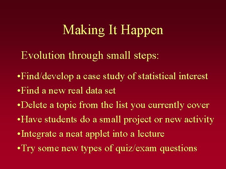 Making It Happen Evolution through small steps: • Find/develop a case study of statistical Making It Happen Evolution through small steps: • Find/develop a case study of statistical