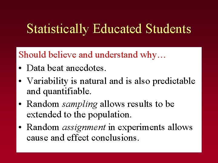 Statistically Educated Students Should believe and understand why… • Data beat anecdotes. • Variability Statistically Educated Students Should believe and understand why… • Data beat anecdotes. • Variability