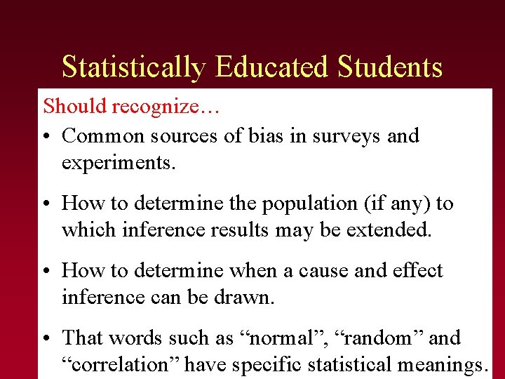 Statistically Educated Students Should recognize… • Common sources of bias in surveys and experiments. Statistically Educated Students Should recognize… • Common sources of bias in surveys and experiments.