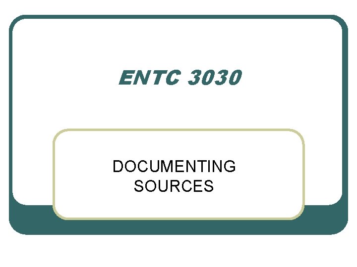 ENTC 3030 DOCUMENTING SOURCES 