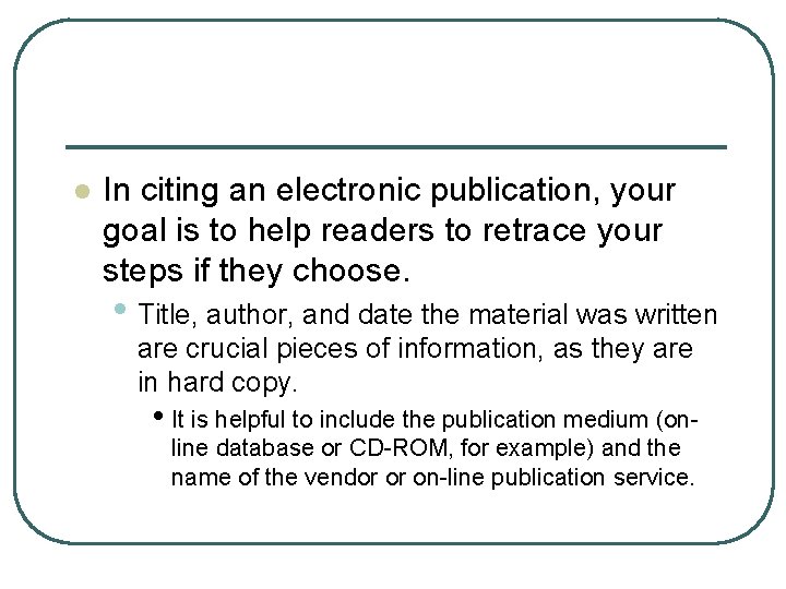 l In citing an electronic publication, your goal is to help readers to retrace