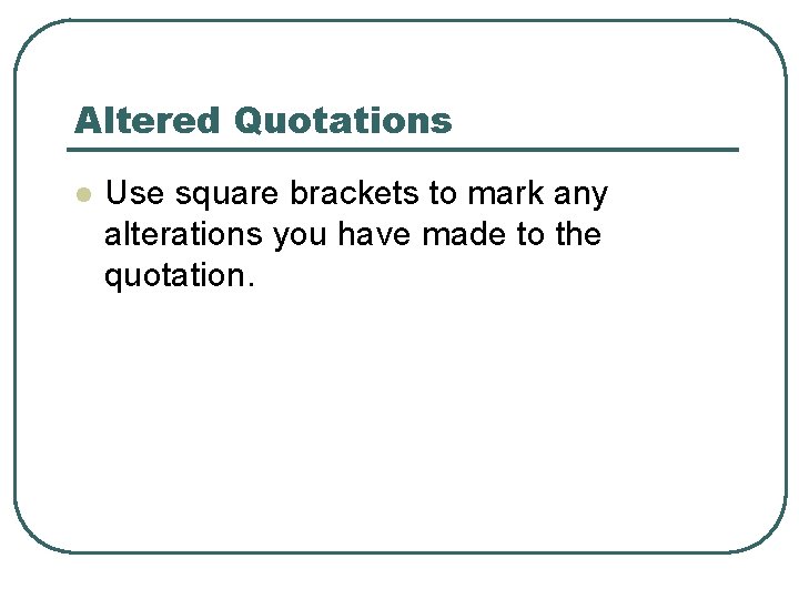 Altered Quotations l Use square brackets to mark any alterations you have made to