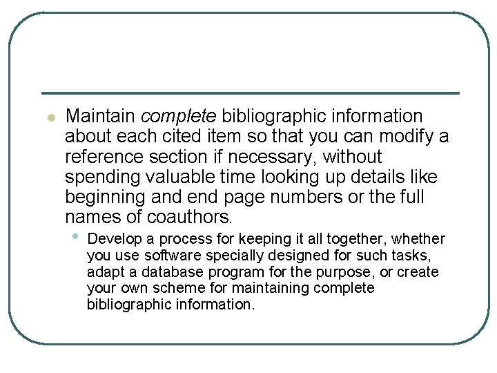 l Maintain complete bibliographic information about each cited item so that you can modify