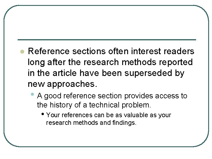 l Reference sections often interest readers long after the research methods reported in the
