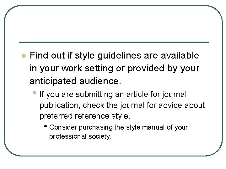 l Find out if style guidelines are available in your work setting or provided