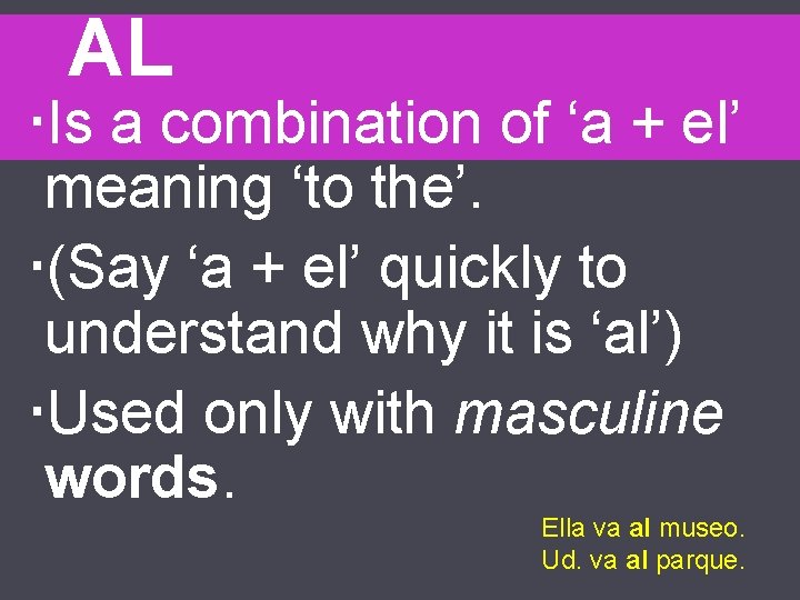 AL Is a combination of ‘a + el’ meaning ‘to the’. (Say ‘a +
