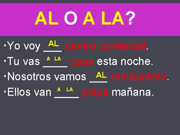 AL O A LA? AL centro comercial. Yo voy ___ A LA Tu vas
