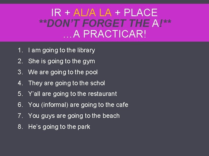 IR + AL/A LA + PLACE **DON’T FORGET THE A!** …A PRACTICAR! 1. I