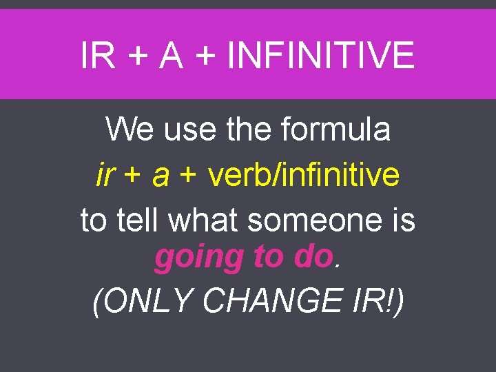 IR + A + INFINITIVE We use the formula ir + a + verb/infinitive