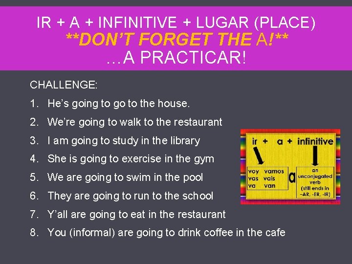 IR + A + INFINITIVE + LUGAR (PLACE) **DON’T FORGET THE A!** …A PRACTICAR!