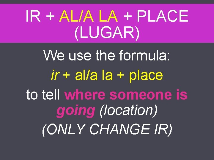 IR + AL/A LA + PLACE (LUGAR) We use the formula: ir + al/a