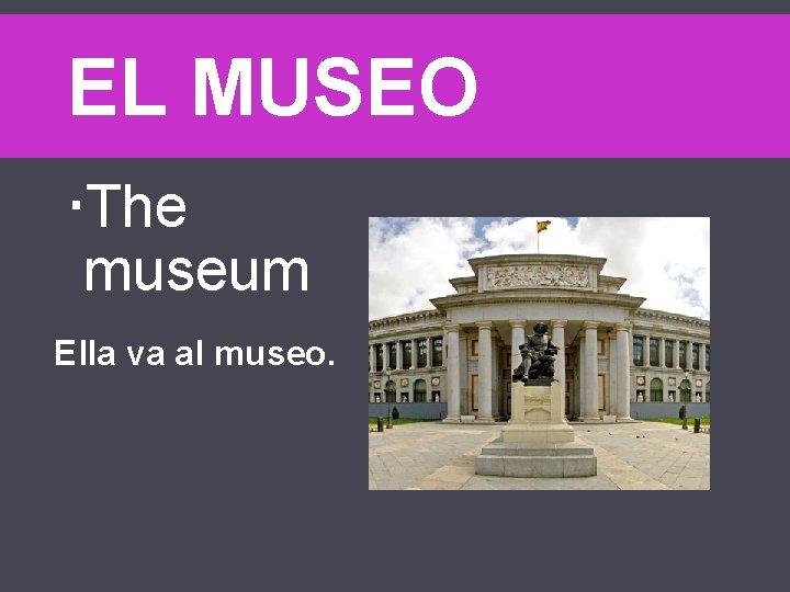 EL MUSEO The museum Ella va al museo. 