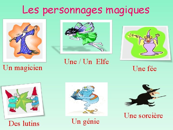 Les personnages magiques Un magicien Des lutins Une / Un Elfe Un génie Une