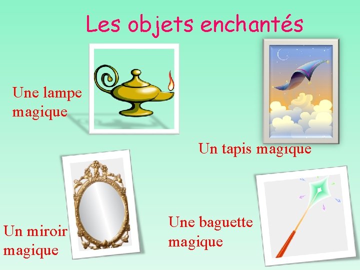 Les objets enchantés Une lampe magique Un tapis magique Un miroir magique Une baguette